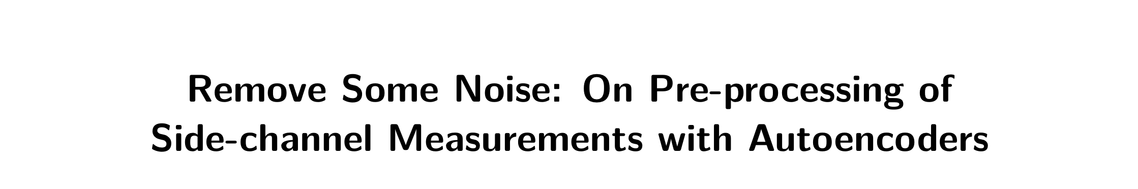 文献阅读笔记-Remove Some Noise: On Pre-processing of Side-channel Measurements with Autoencoders